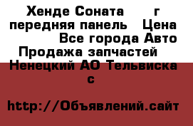 Хенде Соната5 2003г передняя панель › Цена ­ 4 500 - Все города Авто » Продажа запчастей   . Ненецкий АО,Тельвиска с.